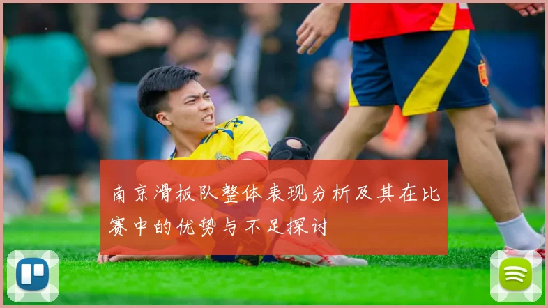 南京滑板队整体表现分析及其在比赛中的优势与不足探讨