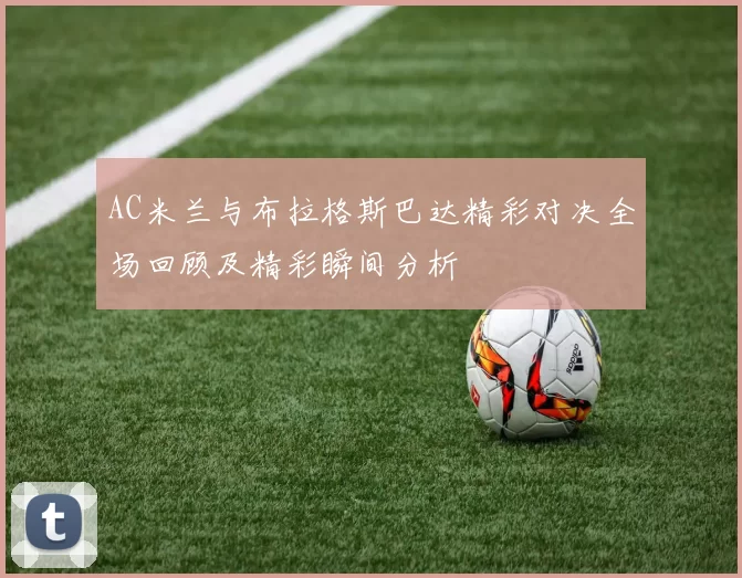 AC米兰与布拉格斯巴达精彩对决全场回顾及精彩瞬间分析