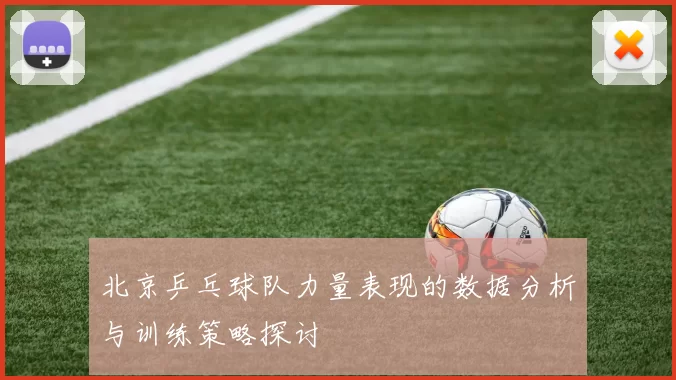 北京乒乓球队力量表现的数据分析与训练策略探讨