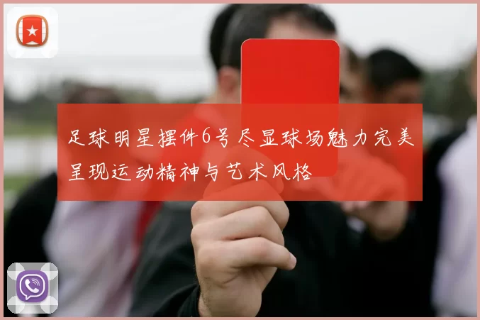 足球明星摆件6号尽显球场魅力完美呈现运动精神与艺术风格