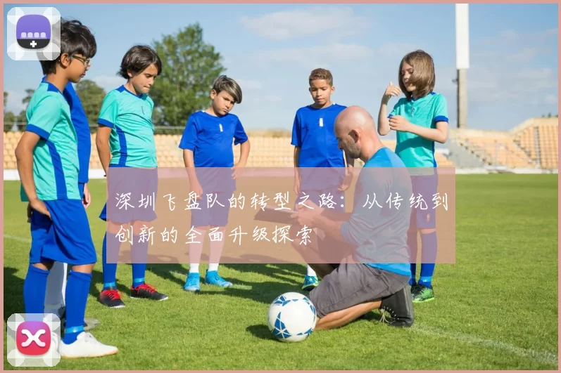 深圳飞盘队的转型之路：从传统到创新的全面升级探索